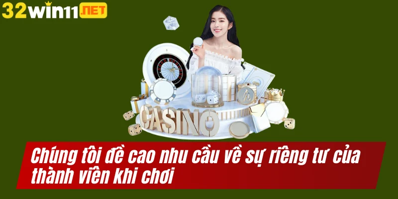 Chúng tôi đề cao nhu cầu về sự riêng tư của thành viên khi chơi